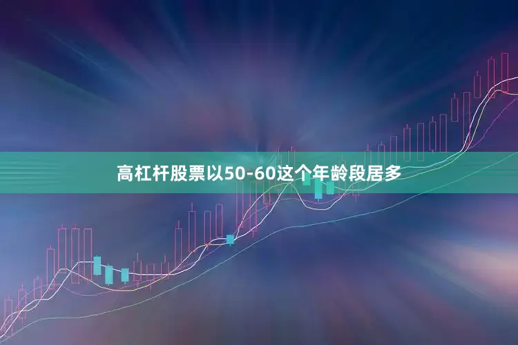 高杠杆股票以50-60这个年龄段居多