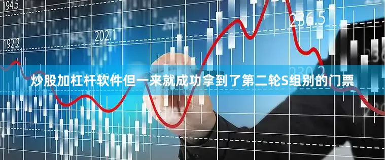 炒股加杠杆软件但一来就成功拿到了第二轮S组别的门票