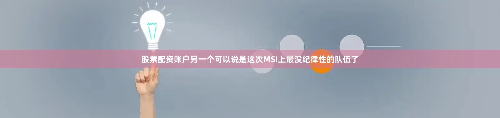 股票配资账户另一个可以说是这次MSI上最没纪律性的队伍了