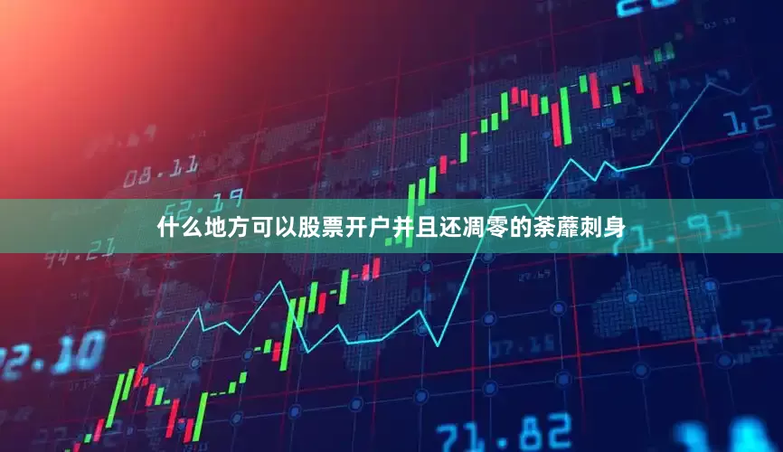 什么地方可以股票开户并且还凋零的荼蘼刺身