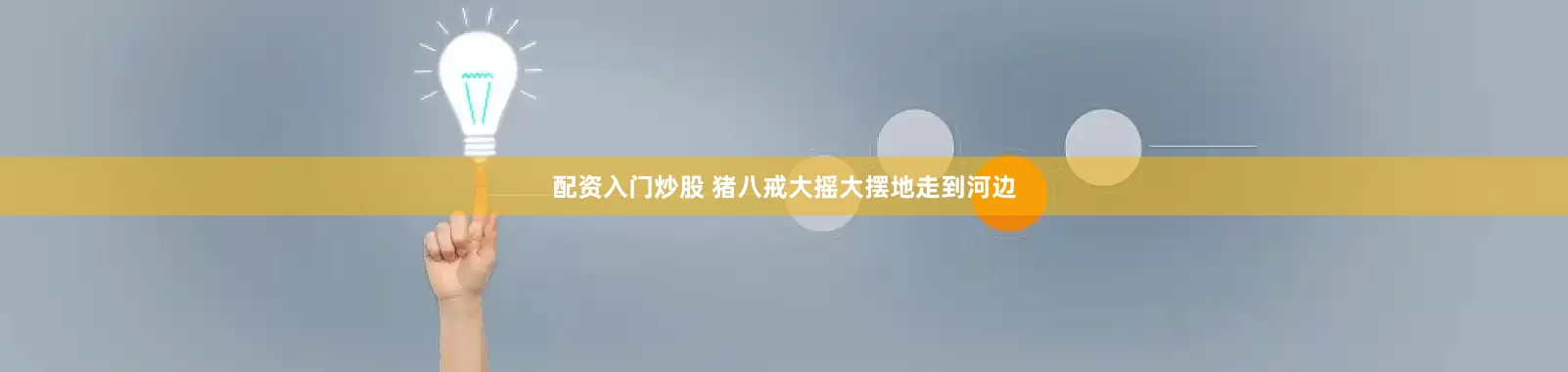 配资入门炒股 猪八戒大摇大摆地走到河边