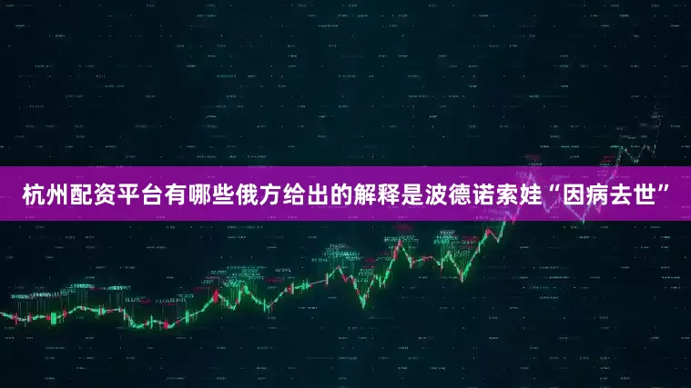 杭州配资平台有哪些俄方给出的解释是波德诺索娃“因病去世”