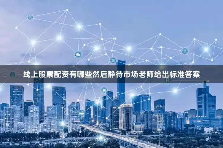 线上股票配资有哪些然后静待市场老师给出标准答案