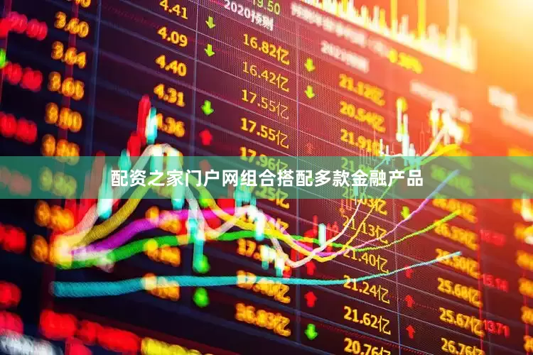 配资之家门户网组合搭配多款金融产品