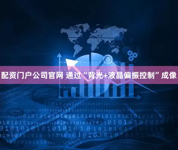 配资门户公司官网 通过“背光+液晶偏振控制”成像