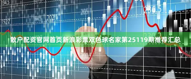 散户配资官网首页新浪彩票双色球名家第25119期推荐汇总